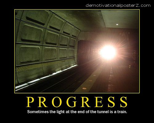 Progress - sometimes the light at the end of the tunnel is a  train demotivational poster