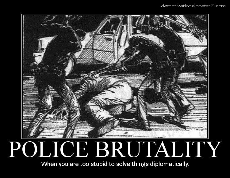 police brutality When you are too stupid to solve things diplomatically