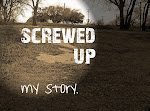 screwed up......my story
