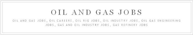 Oil And Gas Jobs, Oil Gas Engineering Careers, Gas Oil Industry Jobs, Gas Refinery Jobs And Careers
