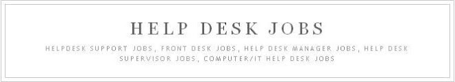 Help Desk Jobs, Front Desk Jobs, Help Desk Manager Jobs, Computer/IT Help Desk Jobs And Career