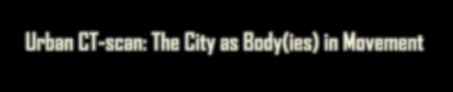 Urban CT-scan: The City as Body(ies) in Movement