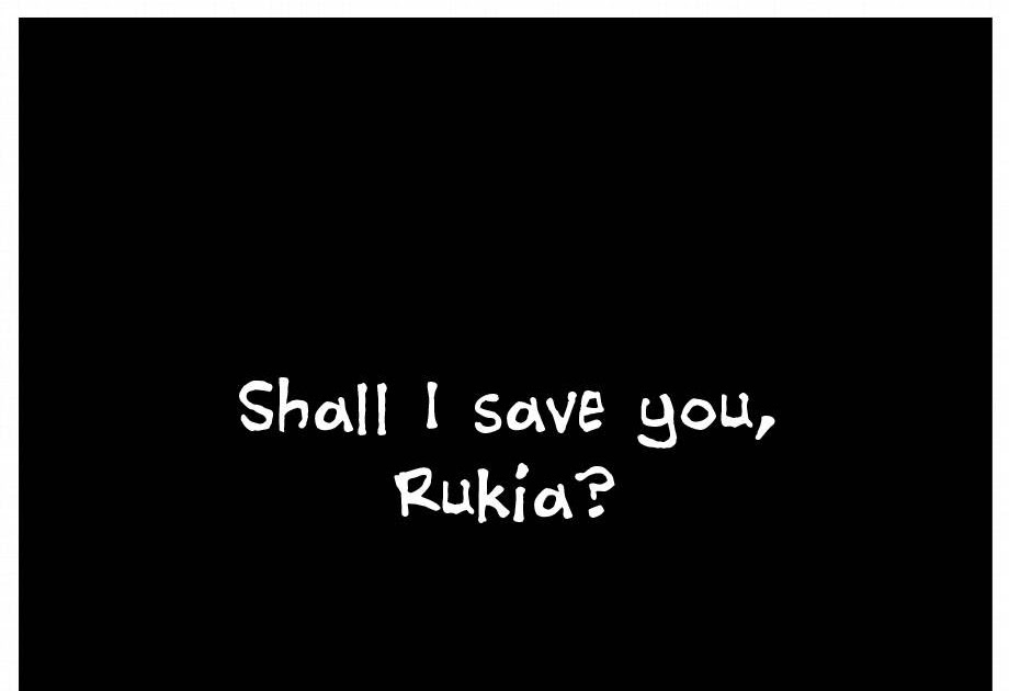 Shall i save you rukia Shall i save you rukia