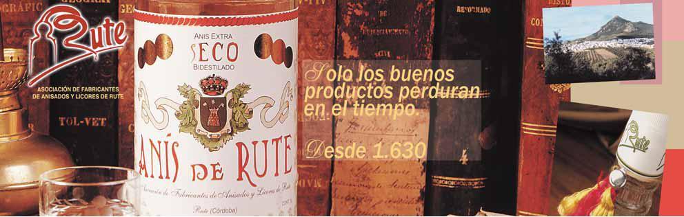 "Sólo los buenos productos perduran en el tiempo... Anís de Rute. Desde 1630".
