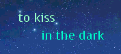 To Kiss In The Dark