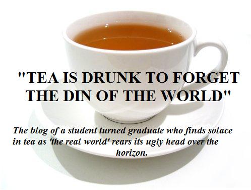 "Tea is Drunk To Forget the Din of The World."