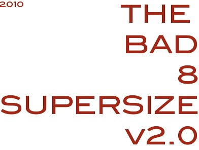 [THEBAD8SUPERSIZEv2.0.jpeg]
