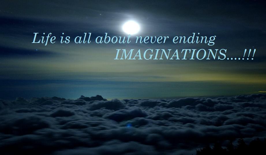 Life is all about never ending Imaginations...........!!!!