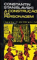 A Construção da Personagem | Constantin Stanislávski A Construção da Personagem | Constantin Stanislávski