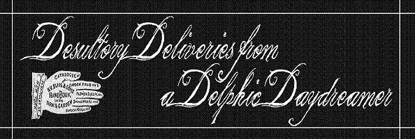 Desultory Deliveries of a Delphic Daydreamer