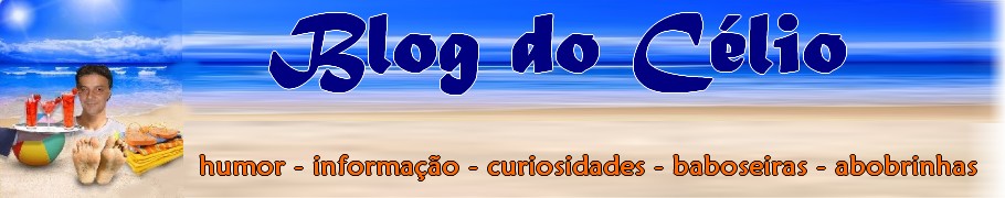 ** Blog do Célio **  Humor - Informação - Baboseiras - Abobrinhas