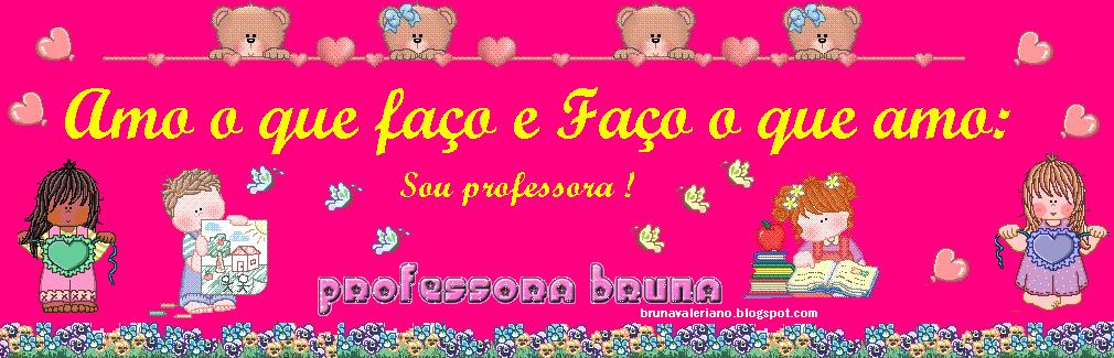 Amo o que faço e faço o que amo: Sou Professora !