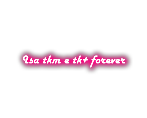 Isa Tkm e Tk+ forever