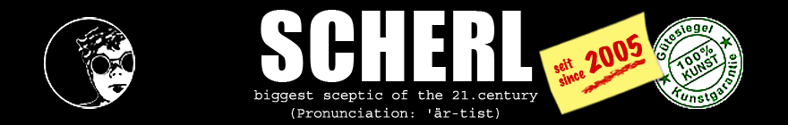 scherl ⁂ log // the biggest sceptic of the 21.century (Pronunciation: 'är-tist)