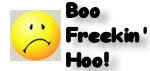 Boo Freeking Hoo!